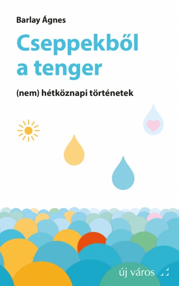 Barlay Ágnes: Cseppekből a tenger barlay-agnes-cseppekbol-a-tenger