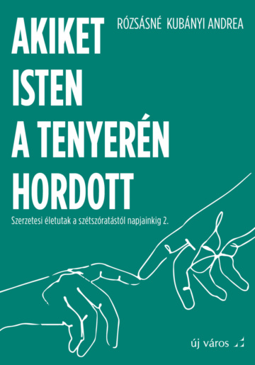 Rózsásné Kubányi Andrea: Akiket Isten a tenyerén hordott rozsasne-kubanyi-andrea-akiket-isten-a-tenyeren-hordott