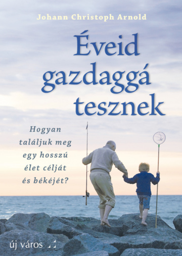 Johann Christoph Arnold: Éveid gazdaggá tesznek johann-christoph-arnold-eveid-gazdagga-tesznek