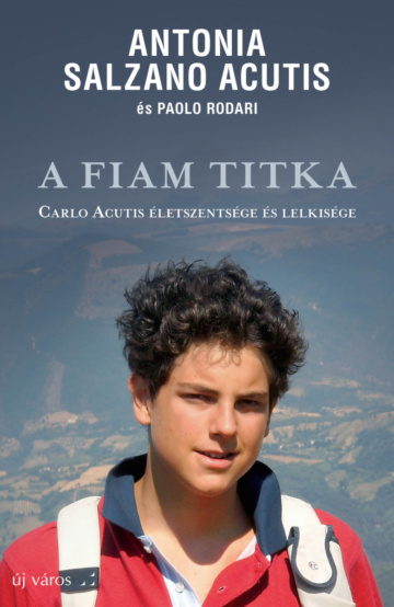 Antonia Salzano Acutis és Paolo Rodari: A fiam titka antonia-salzano-acutis-es-paolo-rodari-a-fiam-titka