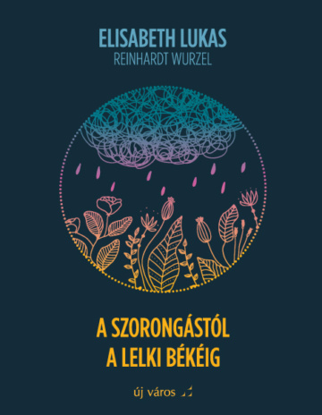 Elisabeth Lukas–Reinhardt Wurzel: A szorongástól a lelki békéig elisabeth-lukas-reinhardt-wurzel-a-szorongastol-a-lelki-bekeig