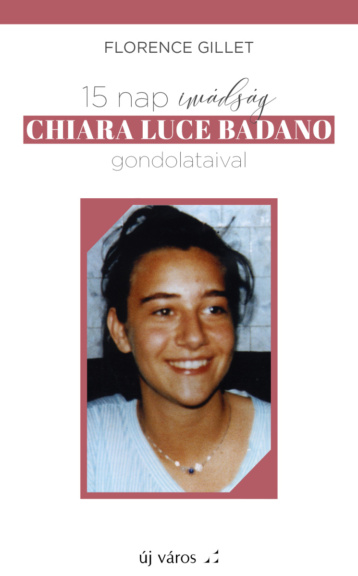 Florence Gillet: 15 nap imádság Chiara Luce Badano gondolataival florence-gillet-15-nap-imadsag-chiara-luce-badano-gondolataival