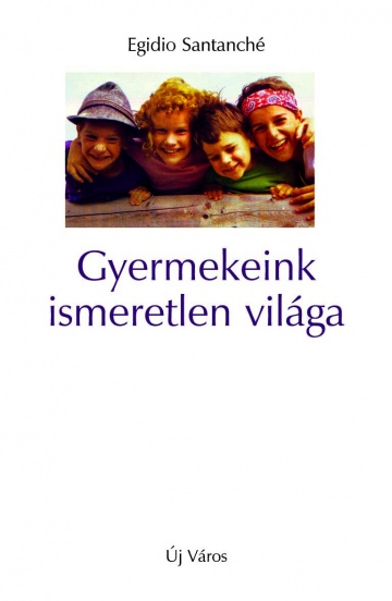 Egidio Santanché: Gyermekeink ismeretlen világa egidio-santanche-gyermekeink-ismeretlen-vilaga