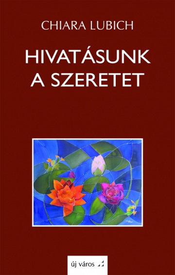 Chiara Lubich: Hivatásunk a szeretet chiara-lubich-hivatasunk-a-szeretet