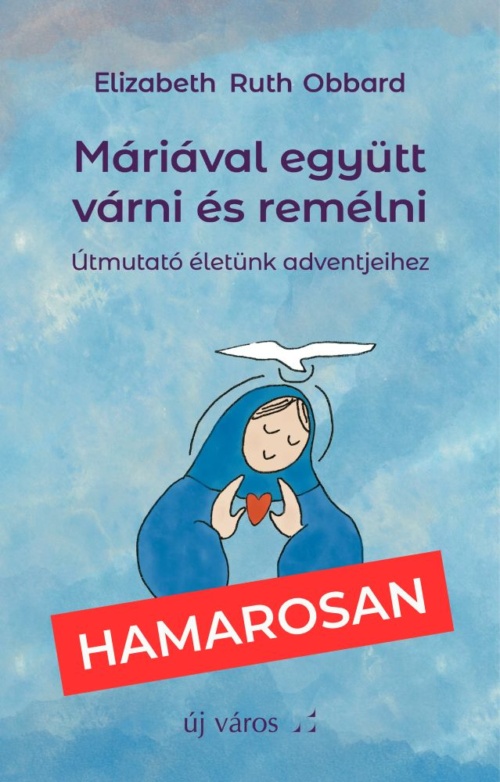 elizabeth-ruth-obbard-mariaval-egyutt-varni-es-remelni-utmutato-eletunk-adventjeihez
